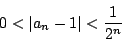 \begin{displaymath}
0<\vert a_n-1\vert<\dfrac{1}{2^n}
\end{displaymath}